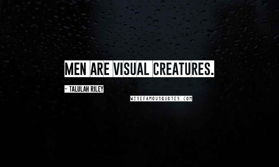 Talulah Riley Quotes: Men are visual creatures.
