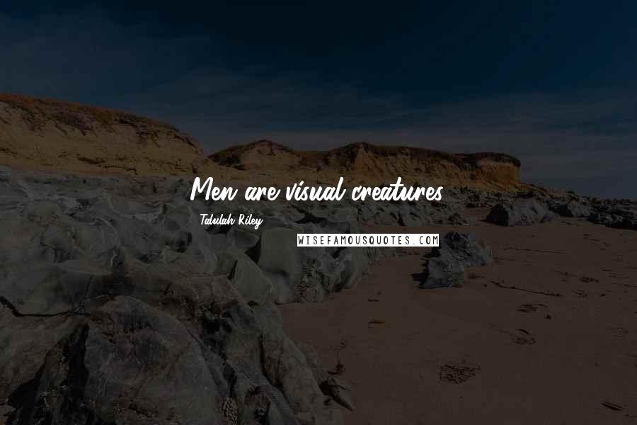 Talulah Riley Quotes: Men are visual creatures.