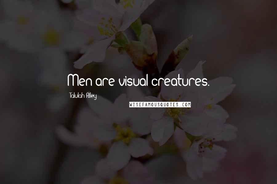 Talulah Riley Quotes: Men are visual creatures.