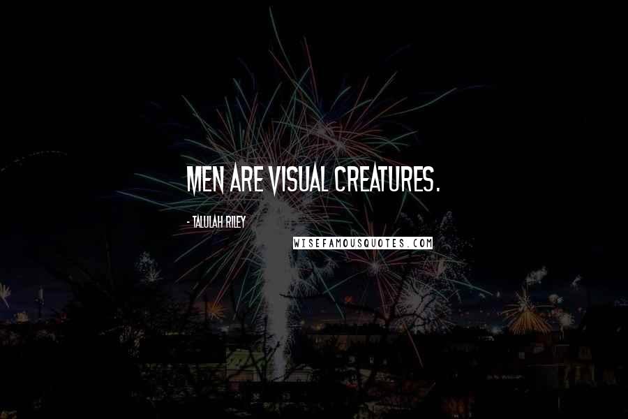 Talulah Riley Quotes: Men are visual creatures.