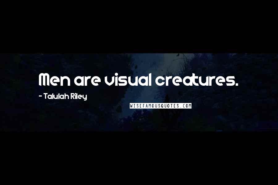 Talulah Riley Quotes: Men are visual creatures.