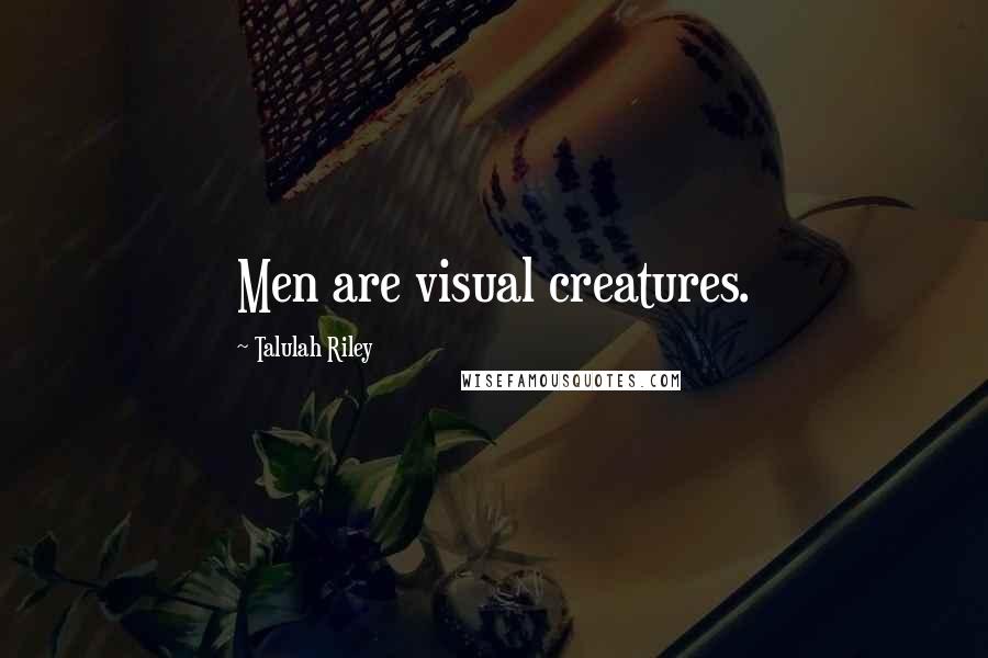 Talulah Riley Quotes: Men are visual creatures.
