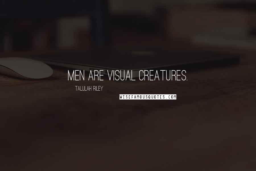 Talulah Riley Quotes: Men are visual creatures.