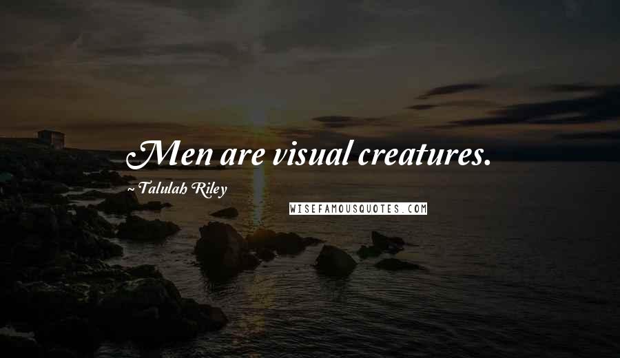 Talulah Riley Quotes: Men are visual creatures.
