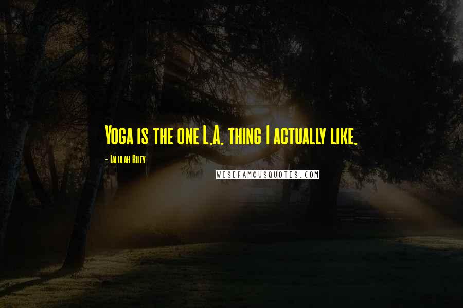Talulah Riley Quotes: Yoga is the one L.A. thing I actually like.