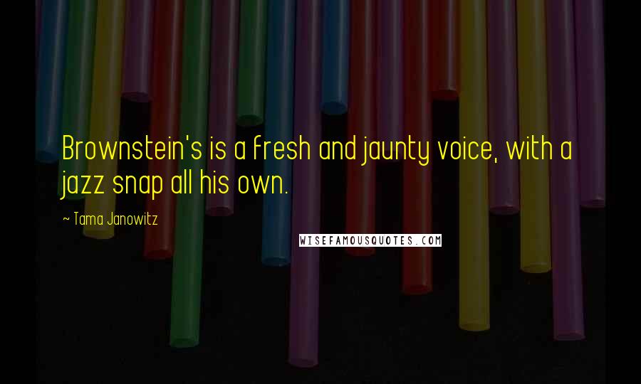 Tama Janowitz Quotes: Brownstein's is a fresh and jaunty voice, with a jazz snap all his own.