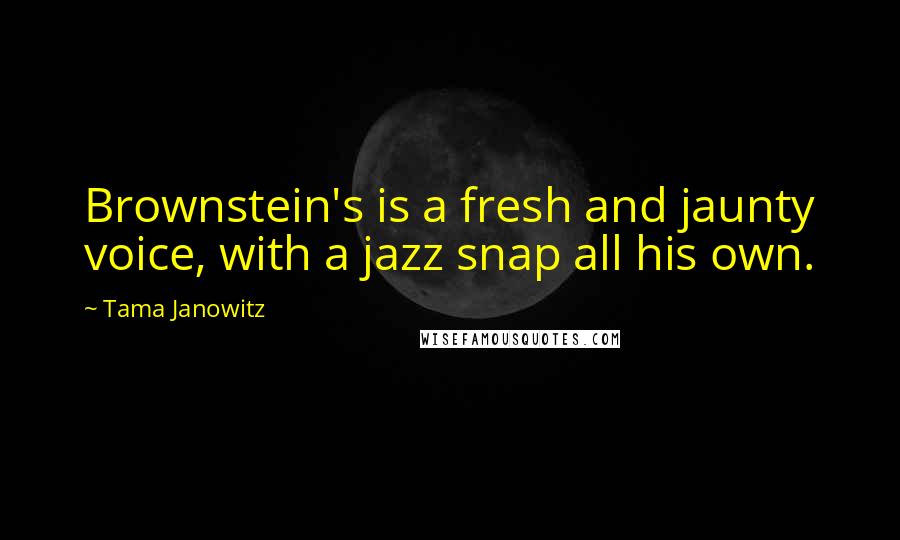 Tama Janowitz Quotes: Brownstein's is a fresh and jaunty voice, with a jazz snap all his own.