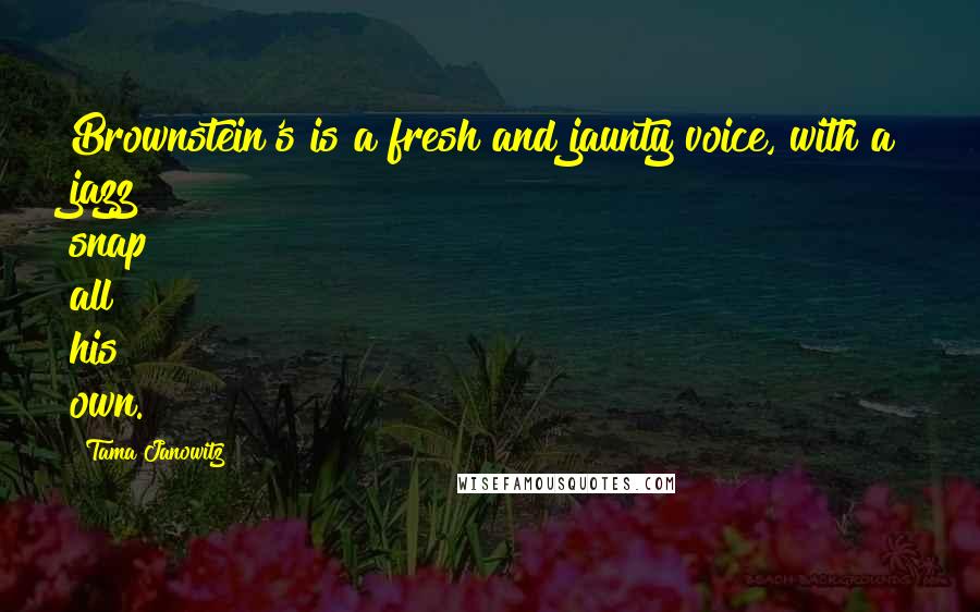 Tama Janowitz Quotes: Brownstein's is a fresh and jaunty voice, with a jazz snap all his own.