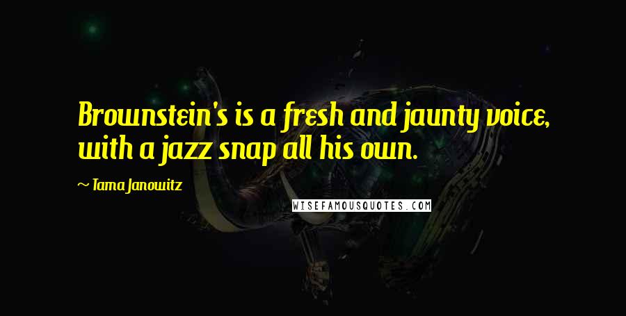Tama Janowitz Quotes: Brownstein's is a fresh and jaunty voice, with a jazz snap all his own.