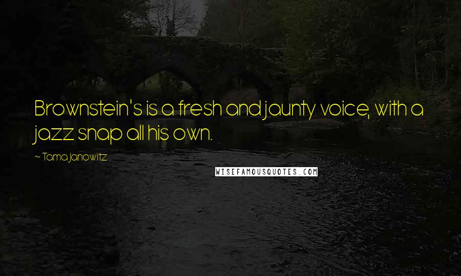 Tama Janowitz Quotes: Brownstein's is a fresh and jaunty voice, with a jazz snap all his own.
