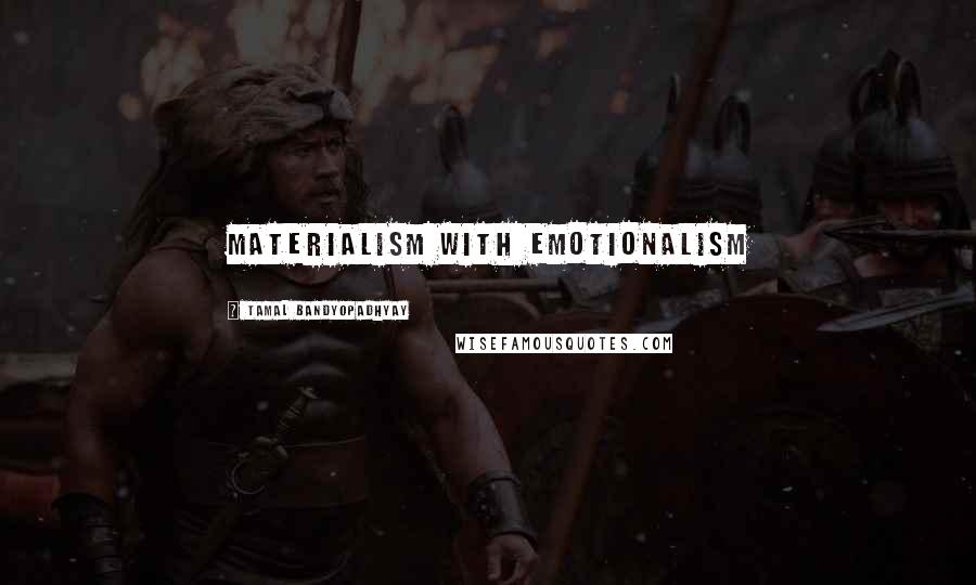 Tamal Bandyopadhyay Quotes: materialism with emotionalism