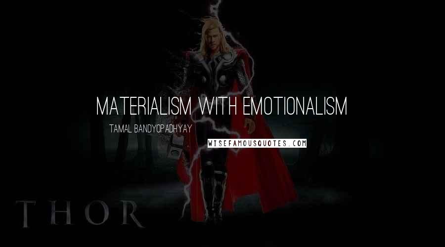 Tamal Bandyopadhyay Quotes: materialism with emotionalism