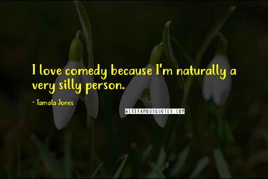 Tamala Jones Quotes: I love comedy because I'm naturally a very silly person.