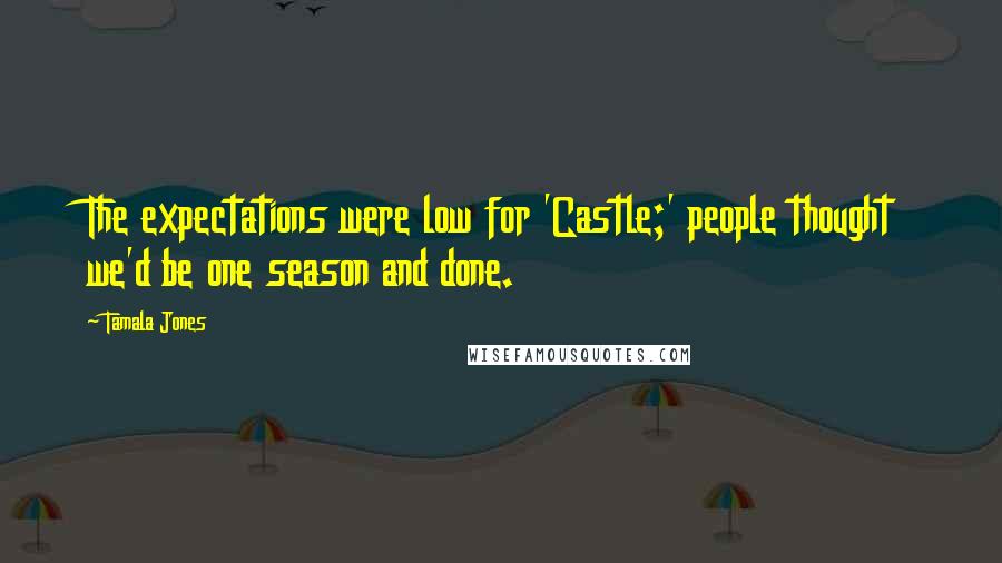 Tamala Jones Quotes: The expectations were low for 'Castle;' people thought we'd be one season and done.