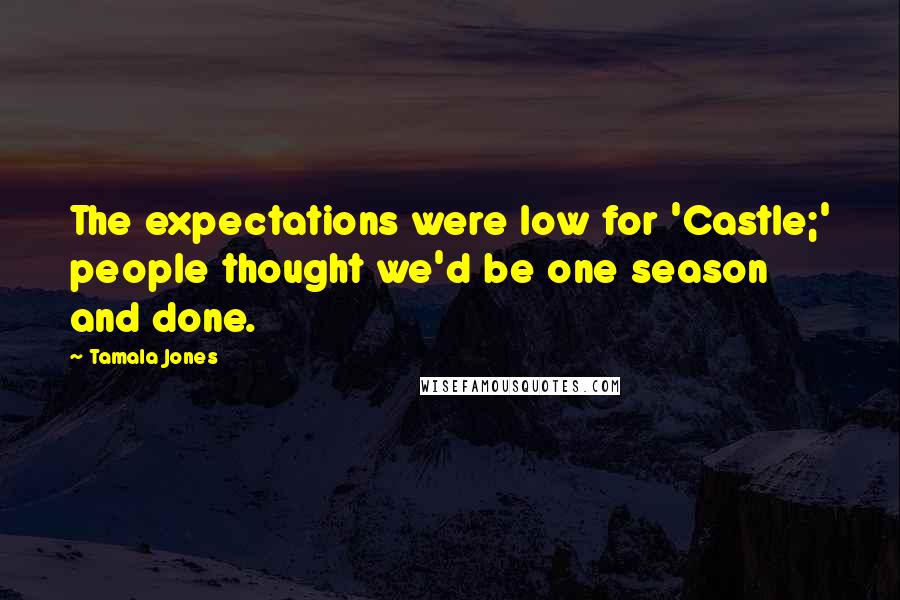 Tamala Jones Quotes: The expectations were low for 'Castle;' people thought we'd be one season and done.