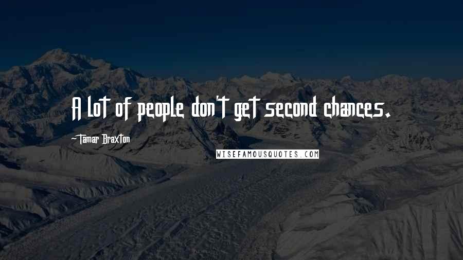 Tamar Braxton Quotes: A lot of people don't get second chances.