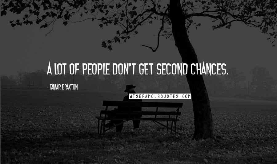 Tamar Braxton Quotes: A lot of people don't get second chances.