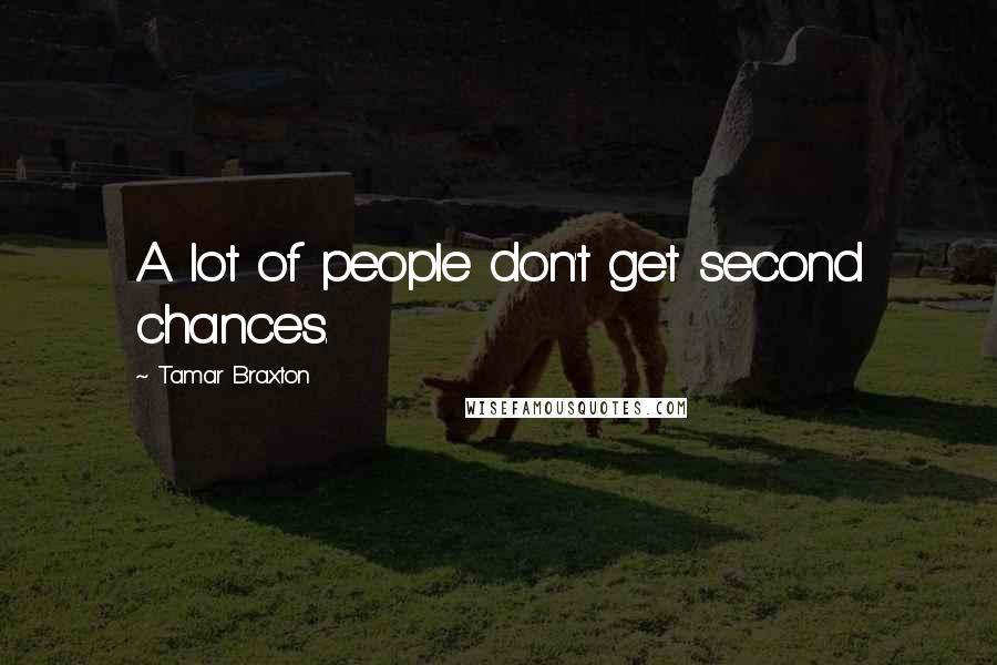 Tamar Braxton Quotes: A lot of people don't get second chances.