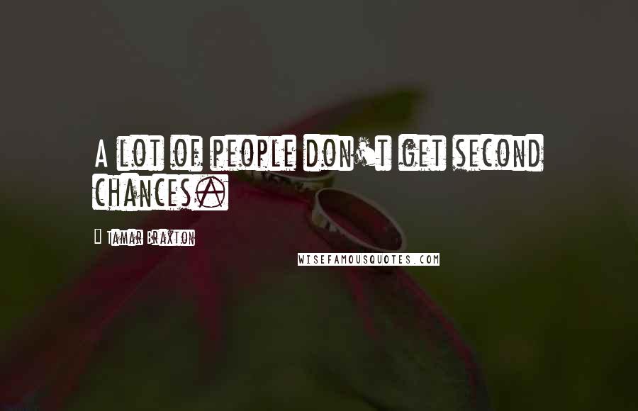 Tamar Braxton Quotes: A lot of people don't get second chances.