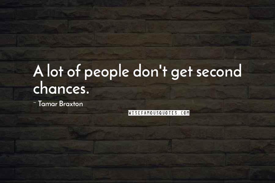 Tamar Braxton Quotes: A lot of people don't get second chances.