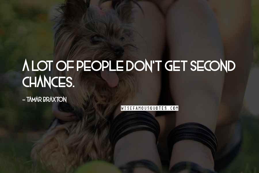 Tamar Braxton Quotes: A lot of people don't get second chances.