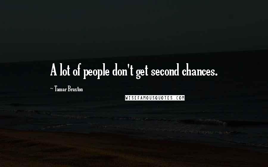 Tamar Braxton Quotes: A lot of people don't get second chances.