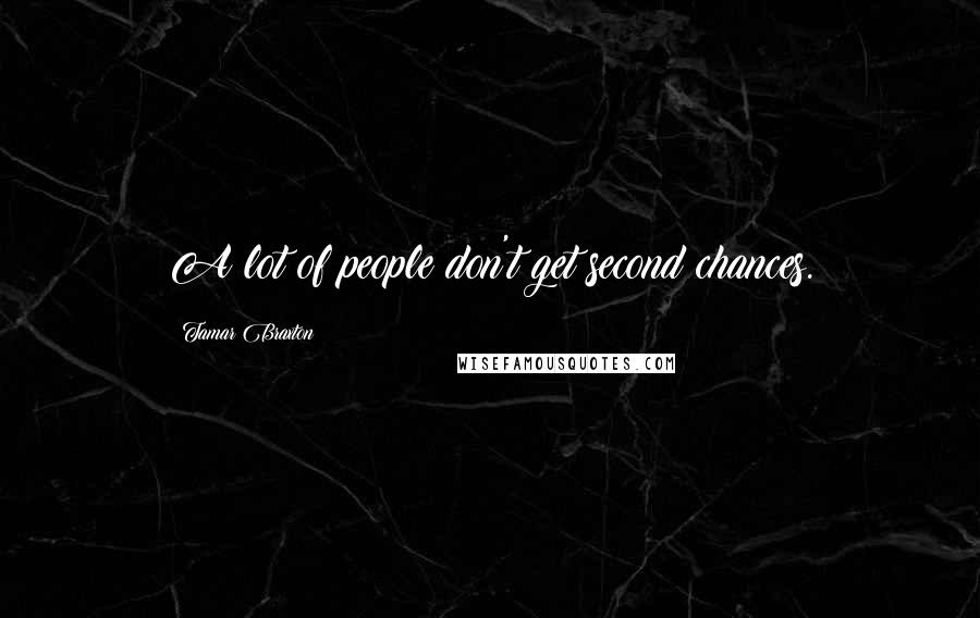 Tamar Braxton Quotes: A lot of people don't get second chances.