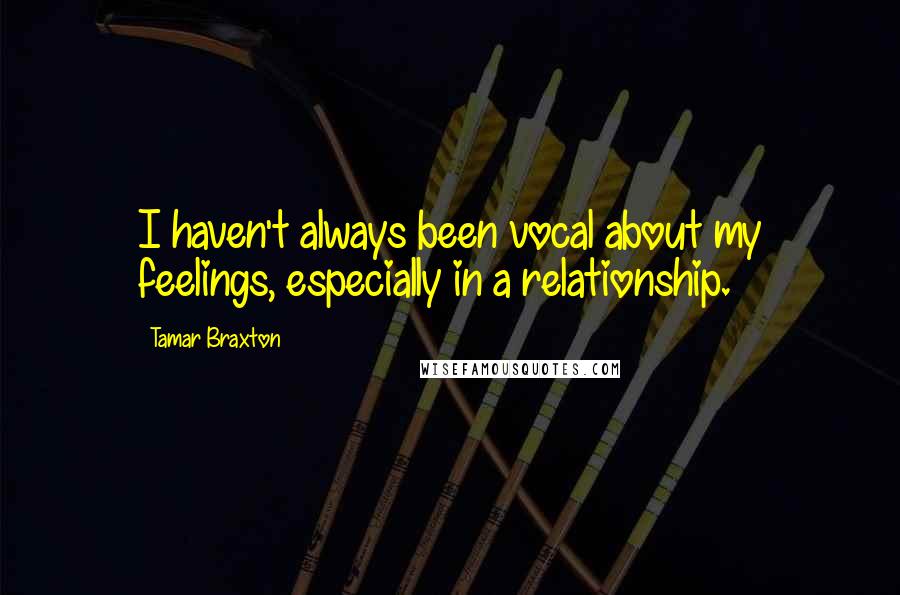 Tamar Braxton Quotes: I haven't always been vocal about my feelings, especially in a relationship.