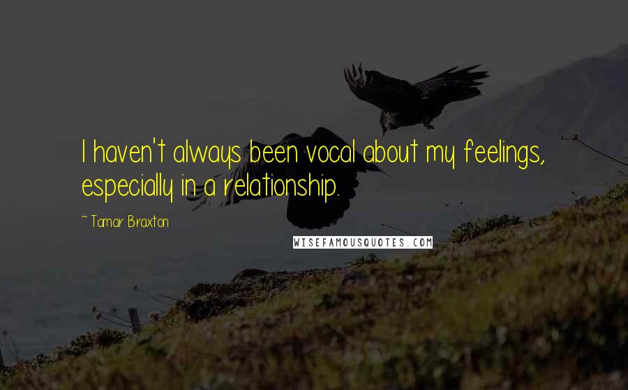 Tamar Braxton Quotes: I haven't always been vocal about my feelings, especially in a relationship.