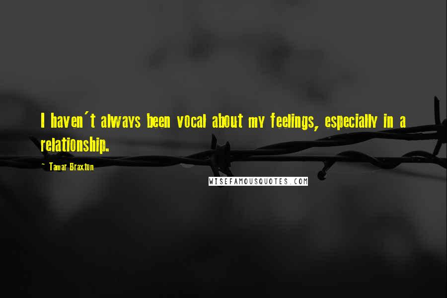 Tamar Braxton Quotes: I haven't always been vocal about my feelings, especially in a relationship.