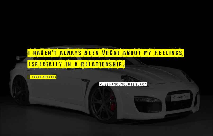 Tamar Braxton Quotes: I haven't always been vocal about my feelings, especially in a relationship.