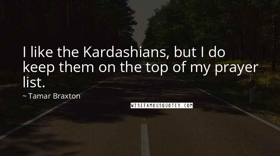 Tamar Braxton Quotes: I like the Kardashians, but I do keep them on the top of my prayer list.