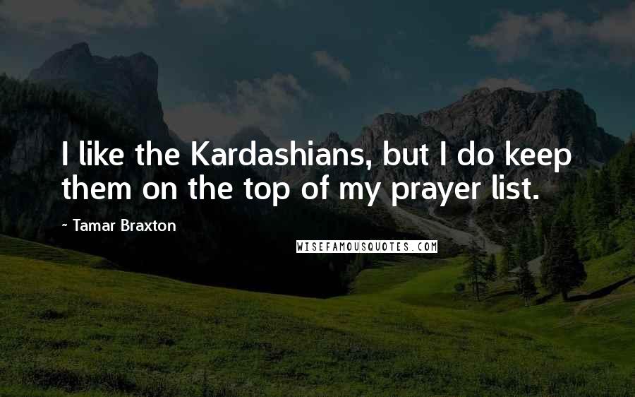 Tamar Braxton Quotes: I like the Kardashians, but I do keep them on the top of my prayer list.