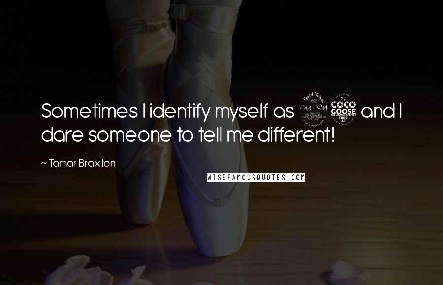 Tamar Braxton Quotes: Sometimes I identify myself as 25 and I dare someone to tell me different!