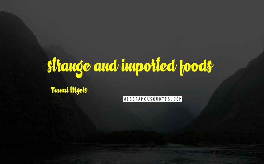 Tamar Myers Quotes: strange and imported foods.