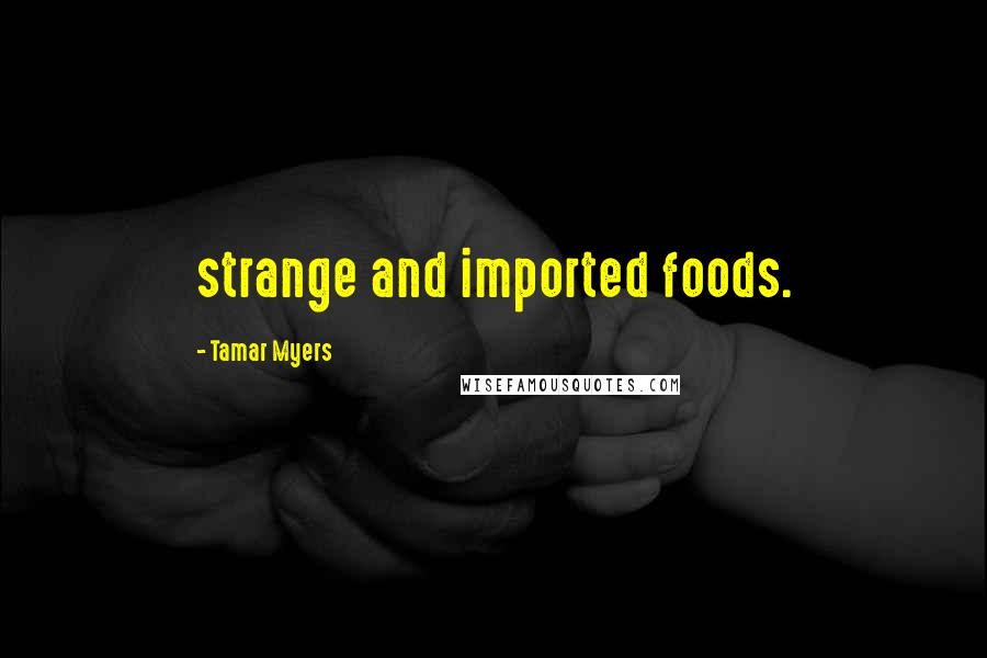 Tamar Myers Quotes: strange and imported foods.