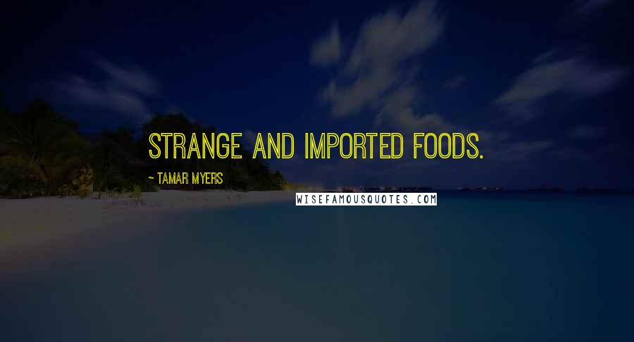 Tamar Myers Quotes: strange and imported foods.