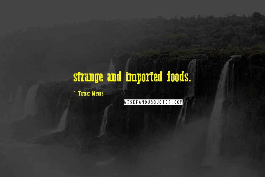 Tamar Myers Quotes: strange and imported foods.