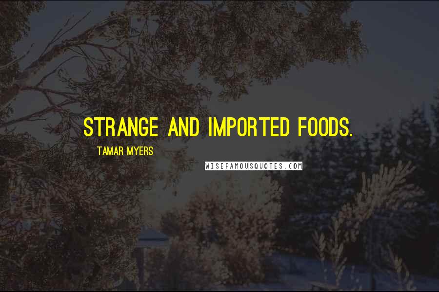 Tamar Myers Quotes: strange and imported foods.