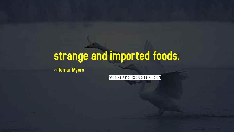 Tamar Myers Quotes: strange and imported foods.