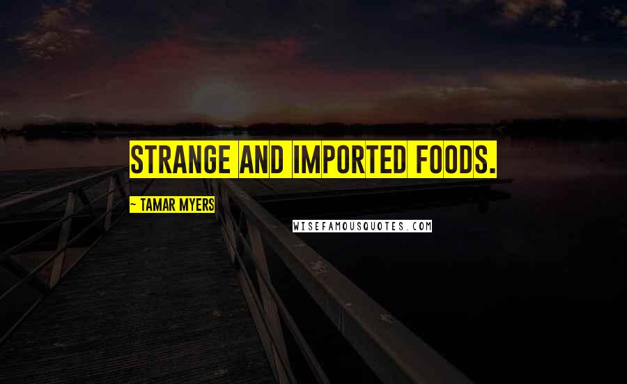 Tamar Myers Quotes: strange and imported foods.