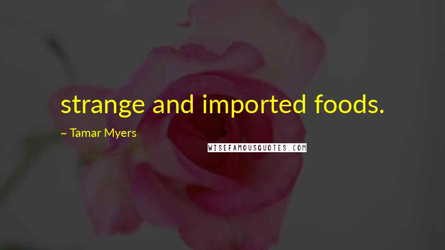 Tamar Myers Quotes: strange and imported foods.