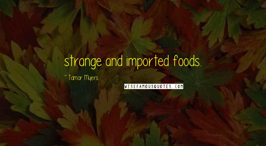 Tamar Myers Quotes: strange and imported foods.