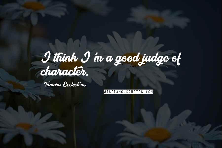 Tamara Ecclestone Quotes: I think I'm a good judge of character.