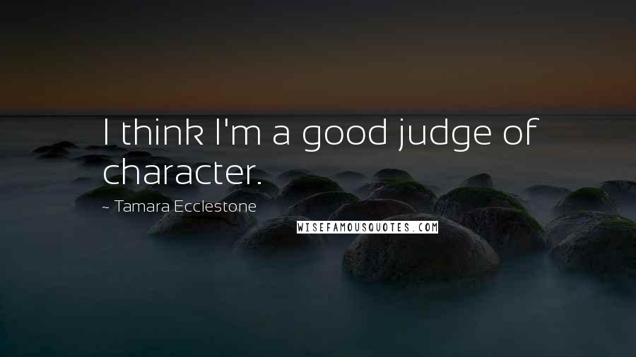 Tamara Ecclestone Quotes: I think I'm a good judge of character.