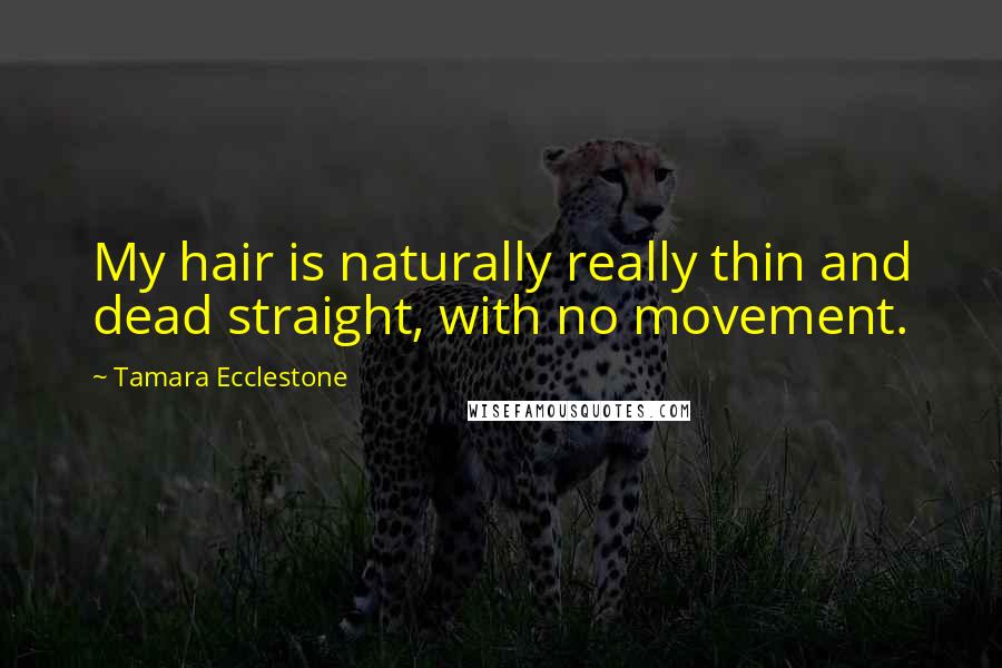 Tamara Ecclestone Quotes: My hair is naturally really thin and dead straight, with no movement.
