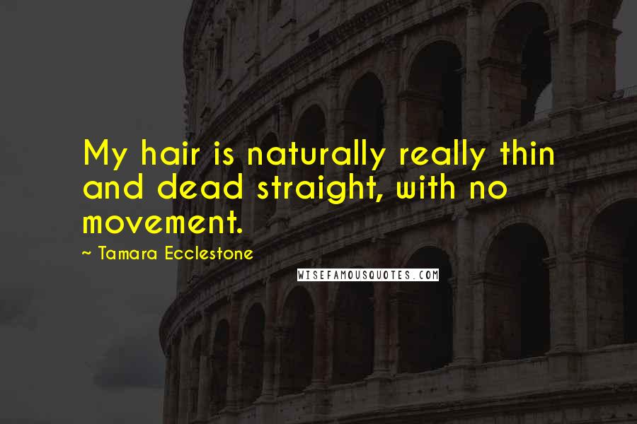 Tamara Ecclestone Quotes: My hair is naturally really thin and dead straight, with no movement.