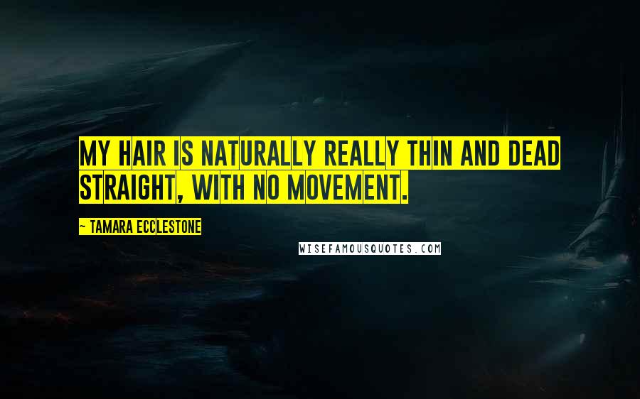 Tamara Ecclestone Quotes: My hair is naturally really thin and dead straight, with no movement.