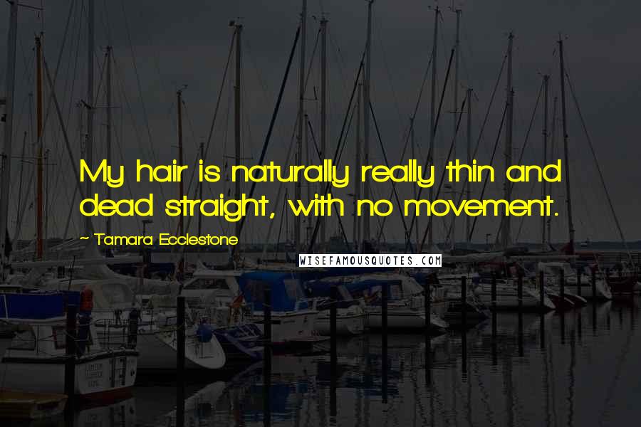 Tamara Ecclestone Quotes: My hair is naturally really thin and dead straight, with no movement.