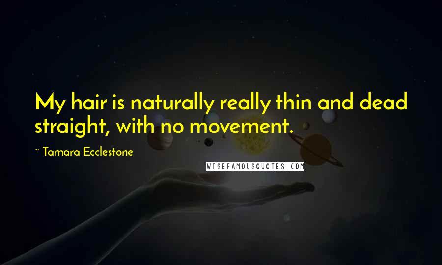 Tamara Ecclestone Quotes: My hair is naturally really thin and dead straight, with no movement.